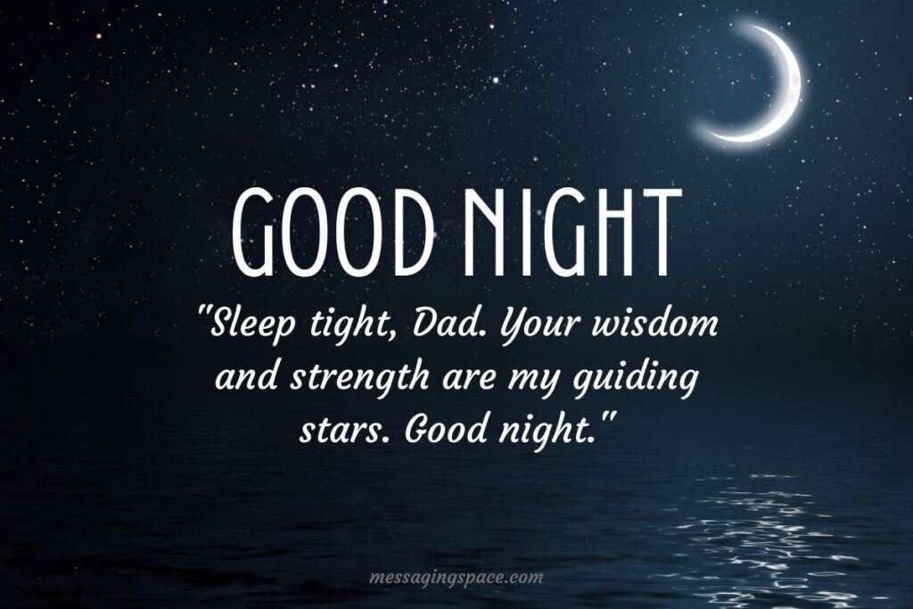 "Sleep tight, Dad. Your wisdom and strength are my guiding stars. Good night."